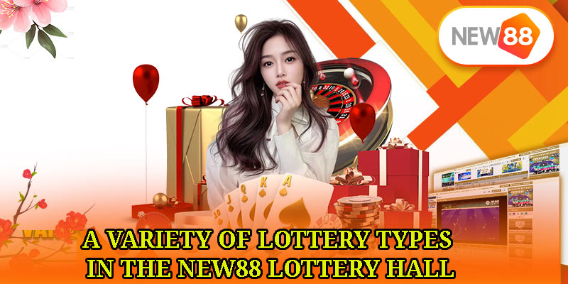 A Variety of Lottery Types in the New88 Lottery Hall