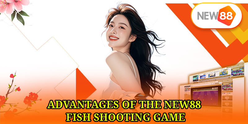 Advantages of the New88 Fish Shooting Game