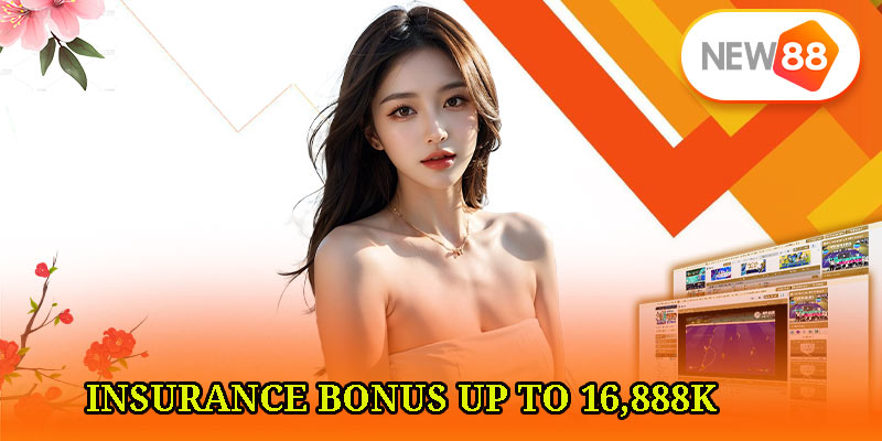 Insurance Bonus up to 16,888K