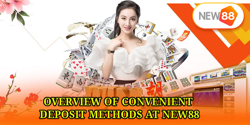 Overview of Convenient Deposit Methods at NEW88