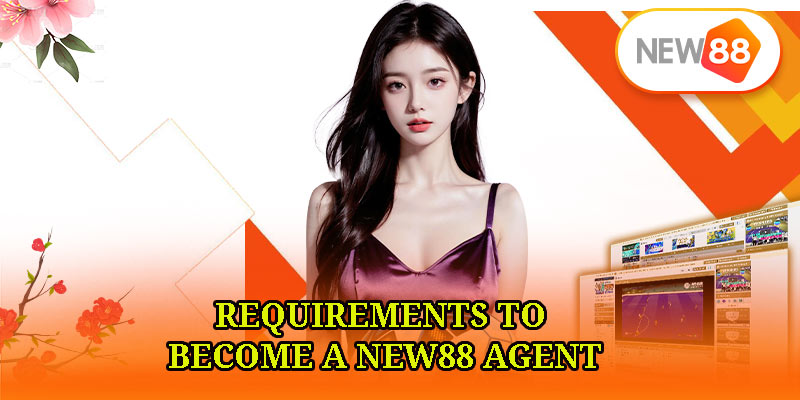 Requirements to Become a New88 Agent