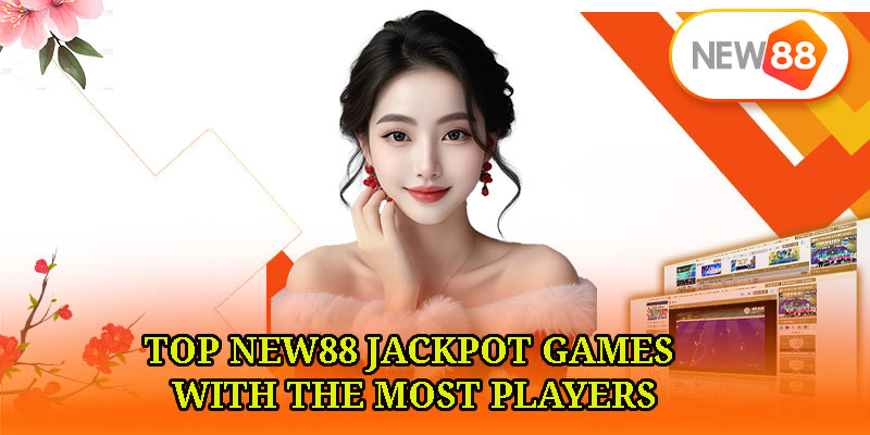 Top New88 Jackpot Games with the Most Players