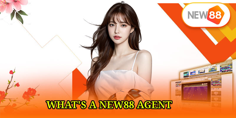 What's a New88 Agent